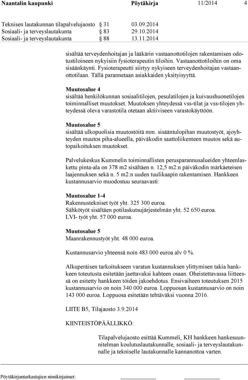 Muutosalue 4 sisältää henkilökunnan sosiaalitilojen, pesulatilojen ja kui vaus huo ne ti lojen toiminnalliset muutokset.