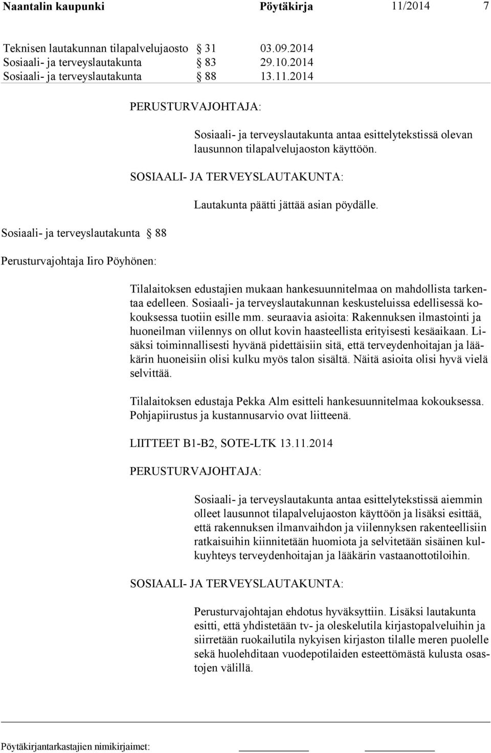 2014 Sosiaali- ja terveyslautakunta 88 Perusturvajohtaja Iiro Pöyhönen: PERUSTURVAJOHTAJA: Sosiaali- ja terveyslautakunta antaa esittelyteks tissä olevan lausunnon tila palvelujaoston käyttöön.