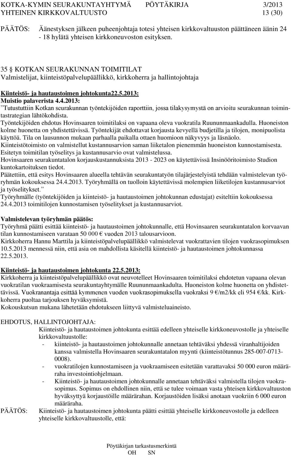 4.2013: Tutustuttiin Kotkan seurakunnan työntekijöiden raporttiin, jossa tilakysymystä on arvioitu seurakunnan toimintastrategian lähtökohdista.