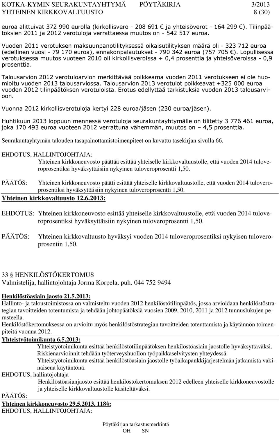 Lopullisessa verotuksessa muutos vuoteen 2010 oli kirkollisveroissa + 0,4 prosenttia ja yhteisöveroissa - 0,9 prosenttia.