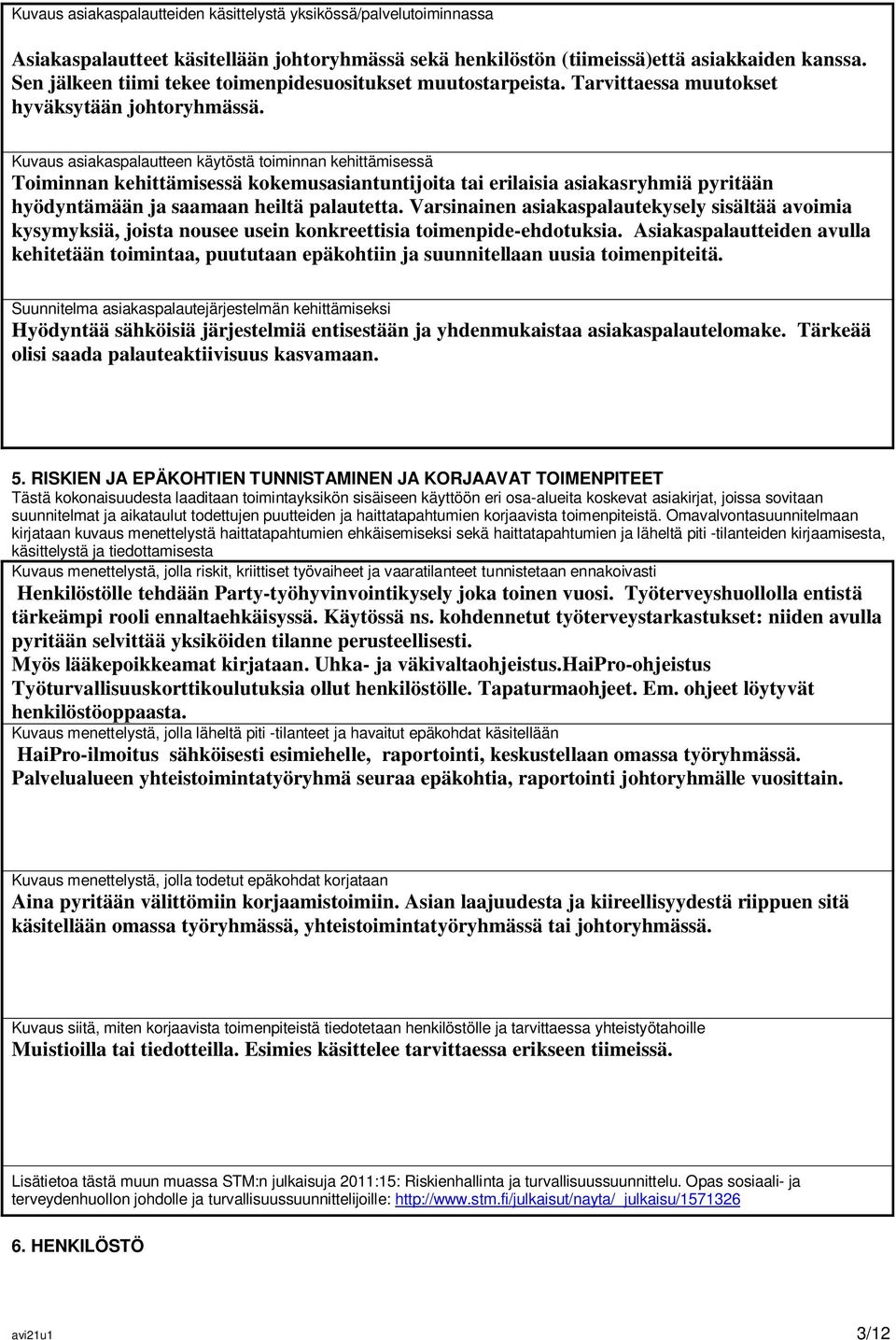 Kuvaus asiakaspalautteen käytöstä toiminnan kehittämisessä Toiminnan kehittämisessä kokemusasiantuntijoita tai erilaisia asiakasryhmiä pyritään hyödyntämään ja saamaan heiltä palautetta.