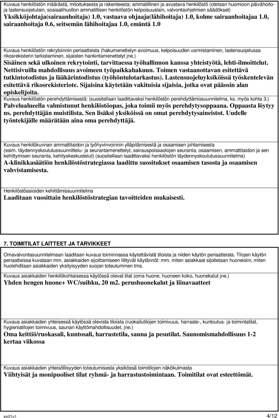 0 Kuvaus henkilöstön rekrytoinnin periaatteista (hakumenettelyn avoimuus, kelpoisuuden varmistaminen, lastensuojelussa rikosrekisterin tarkistaminen, sijaisten hankintamenettelyt jne.