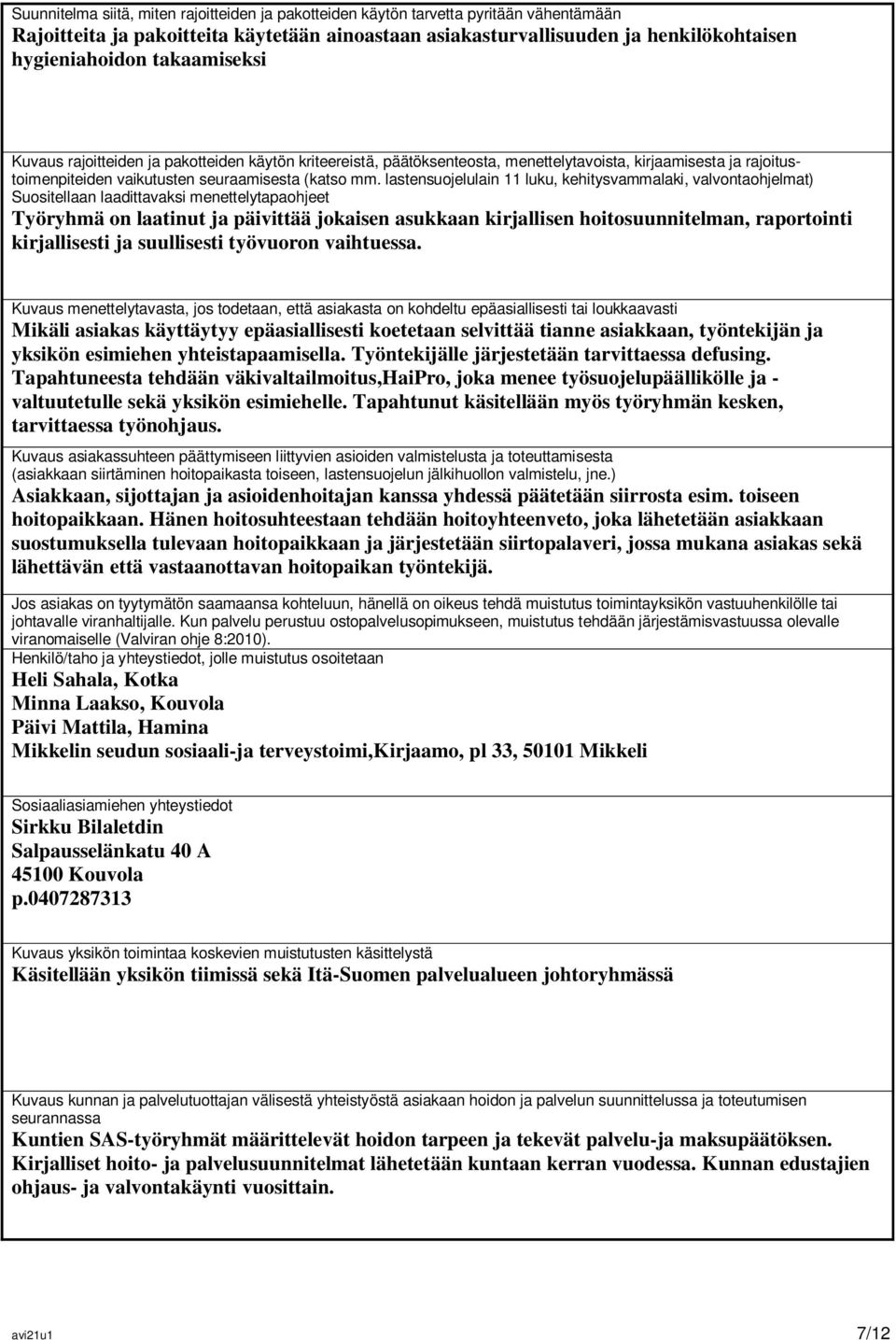 lastensuojelulain 11 luku, kehitysvammalaki, valvontaohjelmat) Suositellaan laadittavaksi menettelytapaohjeet Työryhmä on laatinut ja päivittää jokaisen asukkaan kirjallisen hoitosuunnitelman,