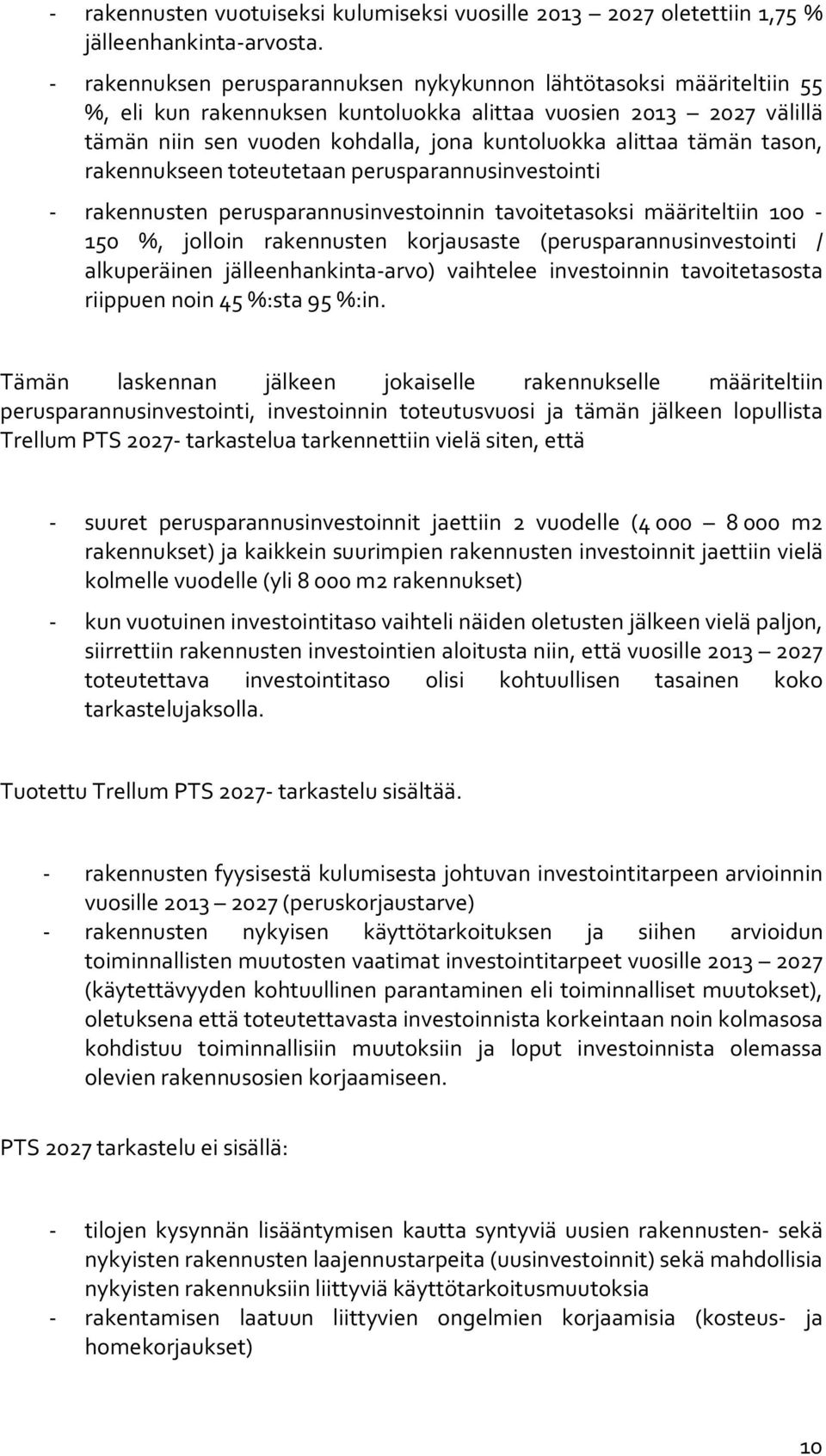 tämän tason, rakennukseen toteutetaan perusparannusinvestointi - rakennusten perusparannusinvestoinnin tavoitetasoksi määriteltiin 100-150 %, jolloin rakennusten korjausaste (perusparannusinvestointi