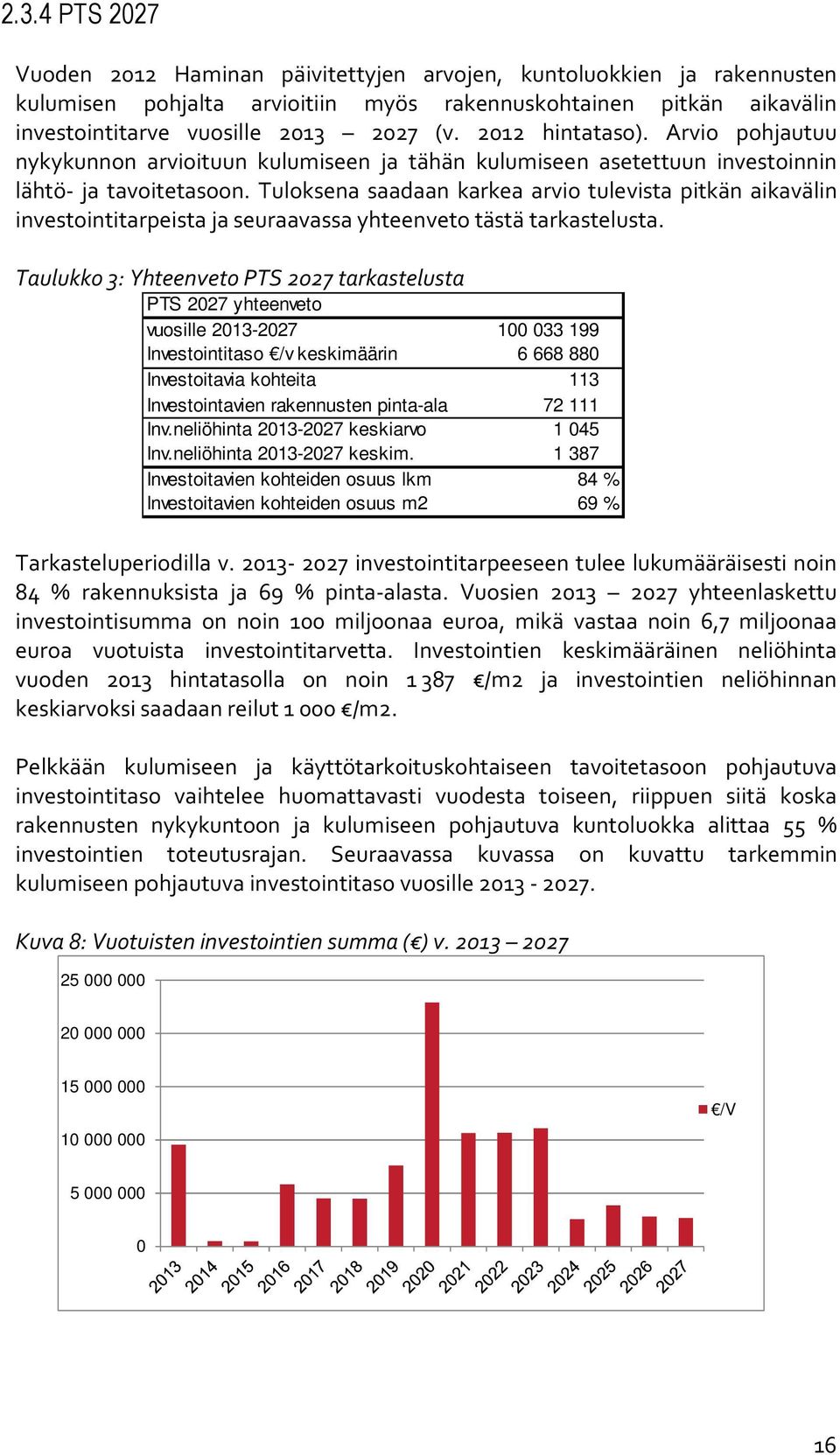 Tuloksena saadaan karkea arvio tulevista pitkän aikavälin investointitarpeista ja seuraavassa yhteenveto tästä tarkastelusta.