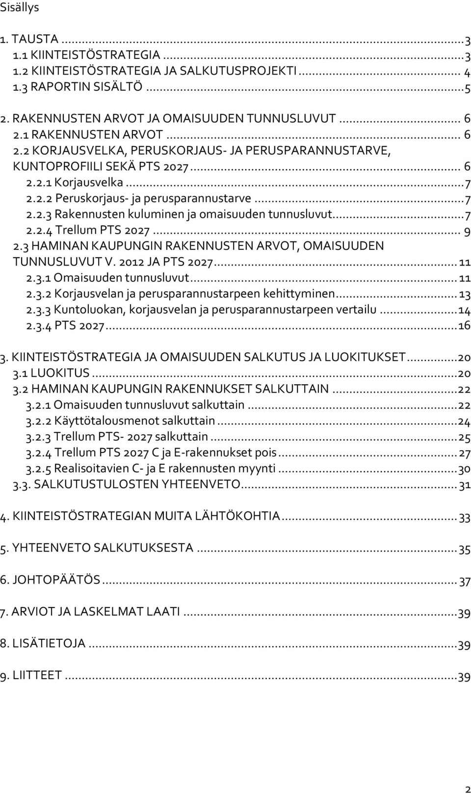 .. 7 2.2.4 Trellum PTS 2027... 9 2.3 HAMINAN KAUPUNGIN RAKENNUSTEN ARVOT, OMAISUUDEN TUNNUSLUVUT V. 2012 JA PTS 2027... 11 2.3.1 Omaisuuden tunnusluvut... 11 2.3.2 Korjausvelan ja perusparannustarpeen kehittyminen.