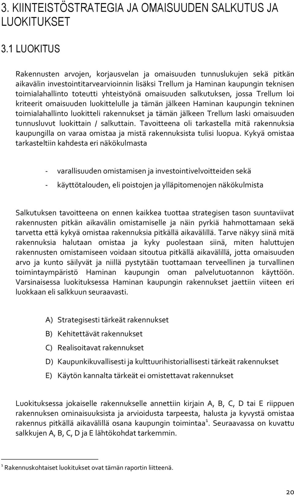 yhteistyönä omaisuuden salkutuksen, jossa Trellum loi kriteerit omaisuuden luokittelulle ja tämän jälkeen Haminan kaupungin tekninen toimialahallinto luokitteli rakennukset ja tämän jälkeen Trellum