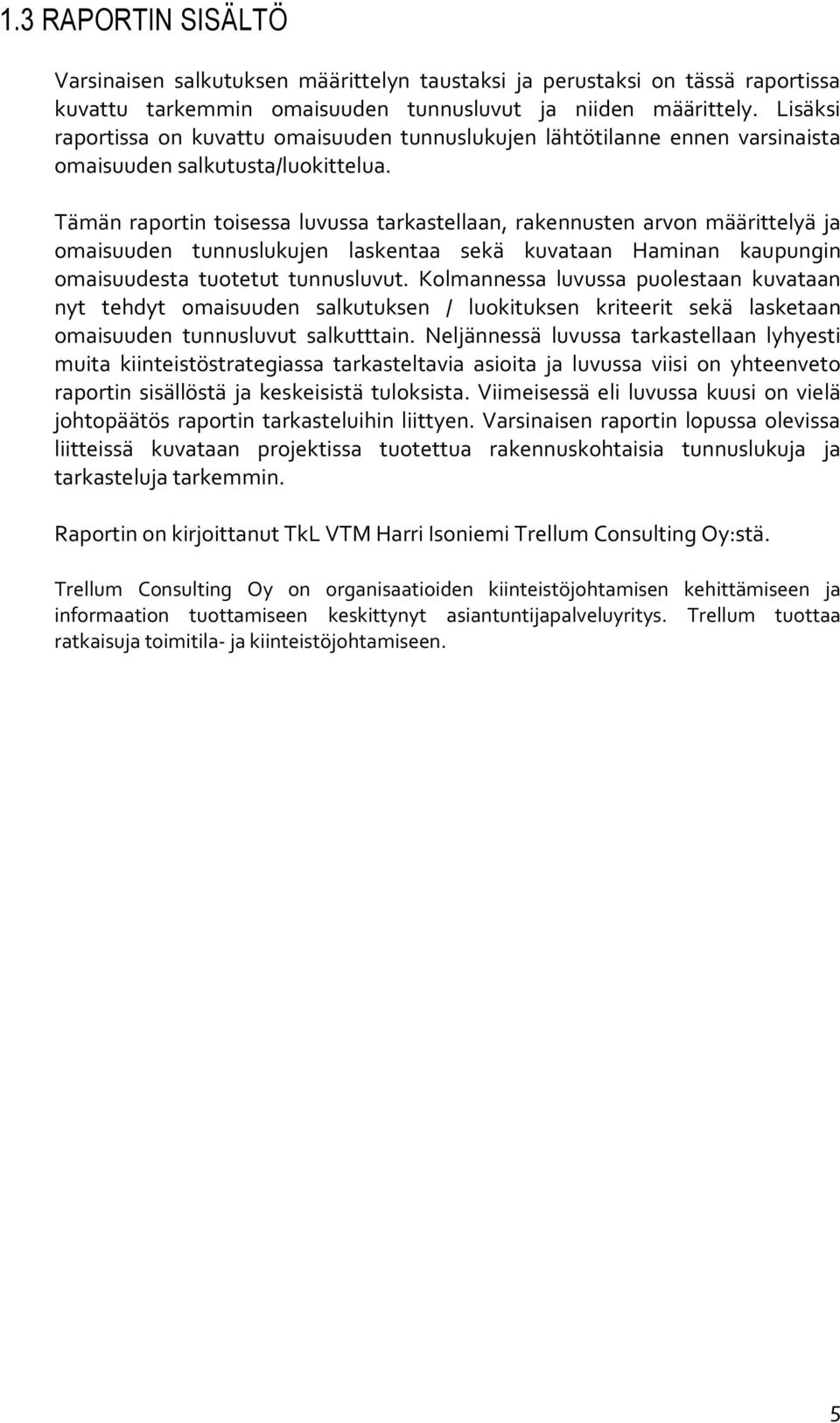 Tämän raportin toisessa luvussa tarkastellaan, rakennusten arvon määrittelyä ja omaisuuden tunnuslukujen laskentaa sekä kuvataan Haminan kaupungin omaisuudesta tuotetut tunnusluvut.