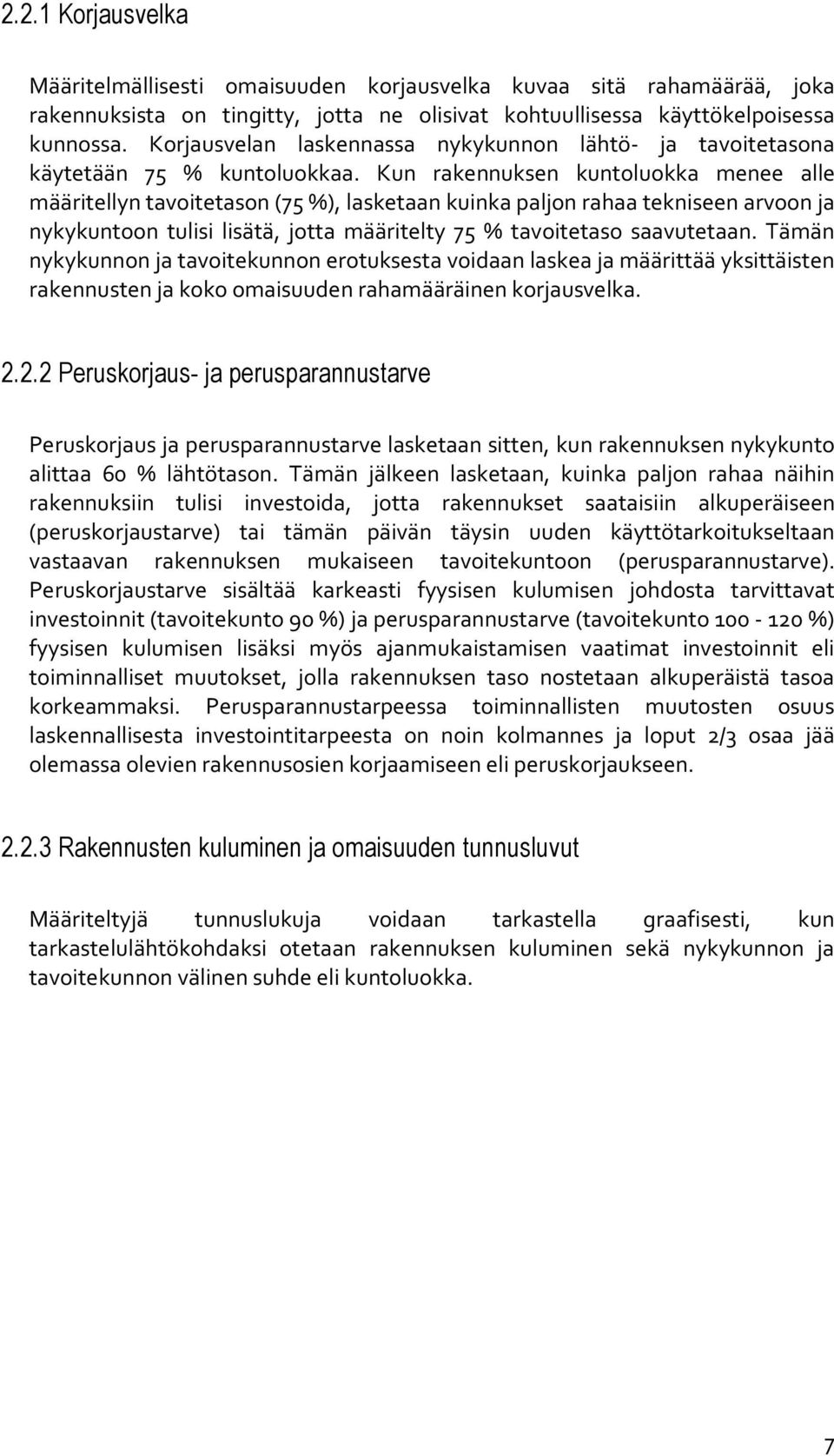 Kun rakennuksen kuntoluokka menee alle määritellyn tavoitetason (75 %), lasketaan kuinka paljon rahaa tekniseen arvoon ja nykykuntoon tulisi lisätä, jotta määritelty 75 % tavoitetaso saavutetaan.