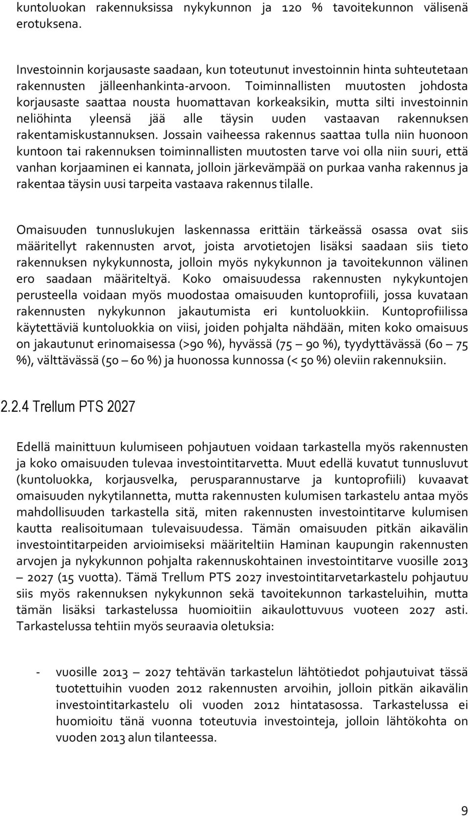 Jossain vaiheessa rakennus saattaa tulla niin huonoon kuntoon tai rakennuksen toiminnallisten muutosten tarve voi olla niin suuri, että vanhan korjaaminen ei kannata, jolloin järkevämpää on purkaa