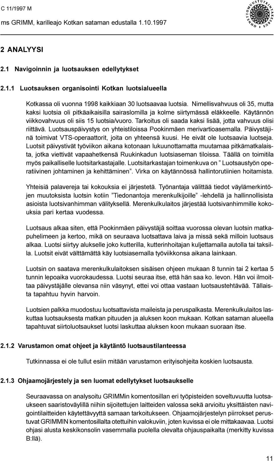 Tarkoitus oli saada kaksi lisää, jotta vahvuus olisi riittävä. Luotsauspäivystys on yhteistiloissa Pookinmäen merivartioasemalla. Päivystäjinä toimivat VTS-operaattorit, joita on yhteensä kuusi.