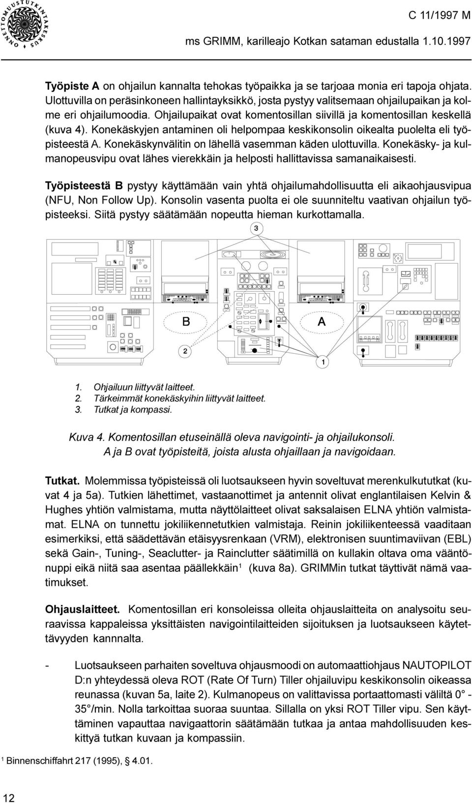 Konekäskyjen antaminen oli helpompaa keskikonsolin oikealta puolelta eli työpisteestä A. Konekäskynvälitin on lähellä vasemman käden ulottuvilla.