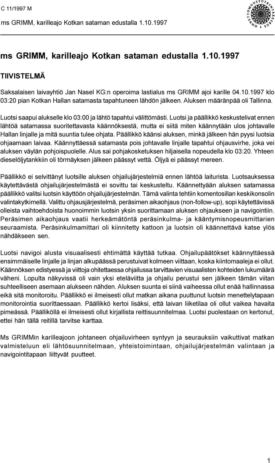 Luotsi ja päällikkö keskustelivat ennen lähtöä satamassa suoritettavasta käännöksestä, mutta ei siitä miten käännytään ulos johtavalle Hallan linjalle ja mitä suuntia tulee ohjata.