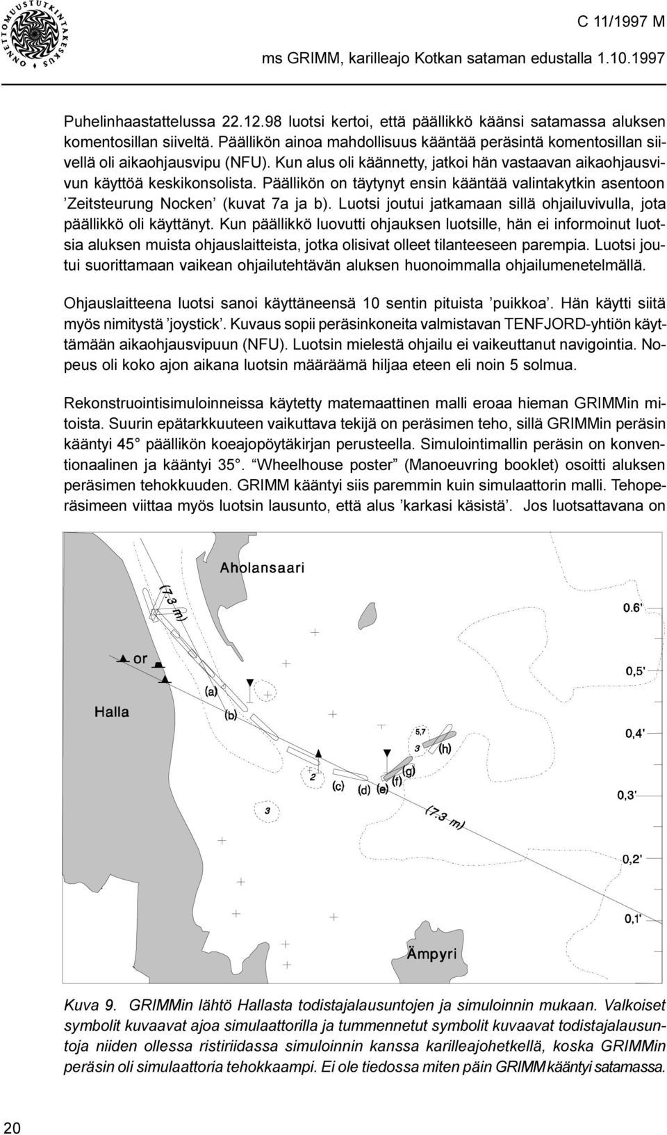 Päällikön on täytynyt ensin kääntää valintakytkin asentoon Zeitsteurung Nocken (kuvat 7a ja b). Luotsi joutui jatkamaan sillä ohjailuvivulla, jota päällikkö oli käyttänyt.