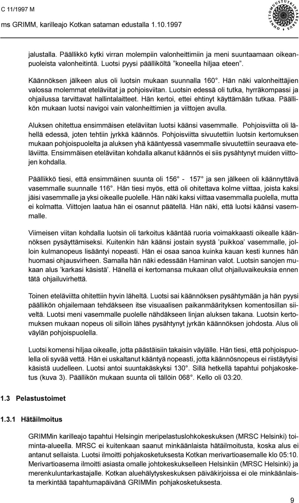 Luotsin edessä oli tutka, hyrräkompassi ja ohjailussa tarvittavat hallintalaitteet. Hän kertoi, ettei ehtinyt käyttämään tutkaa.