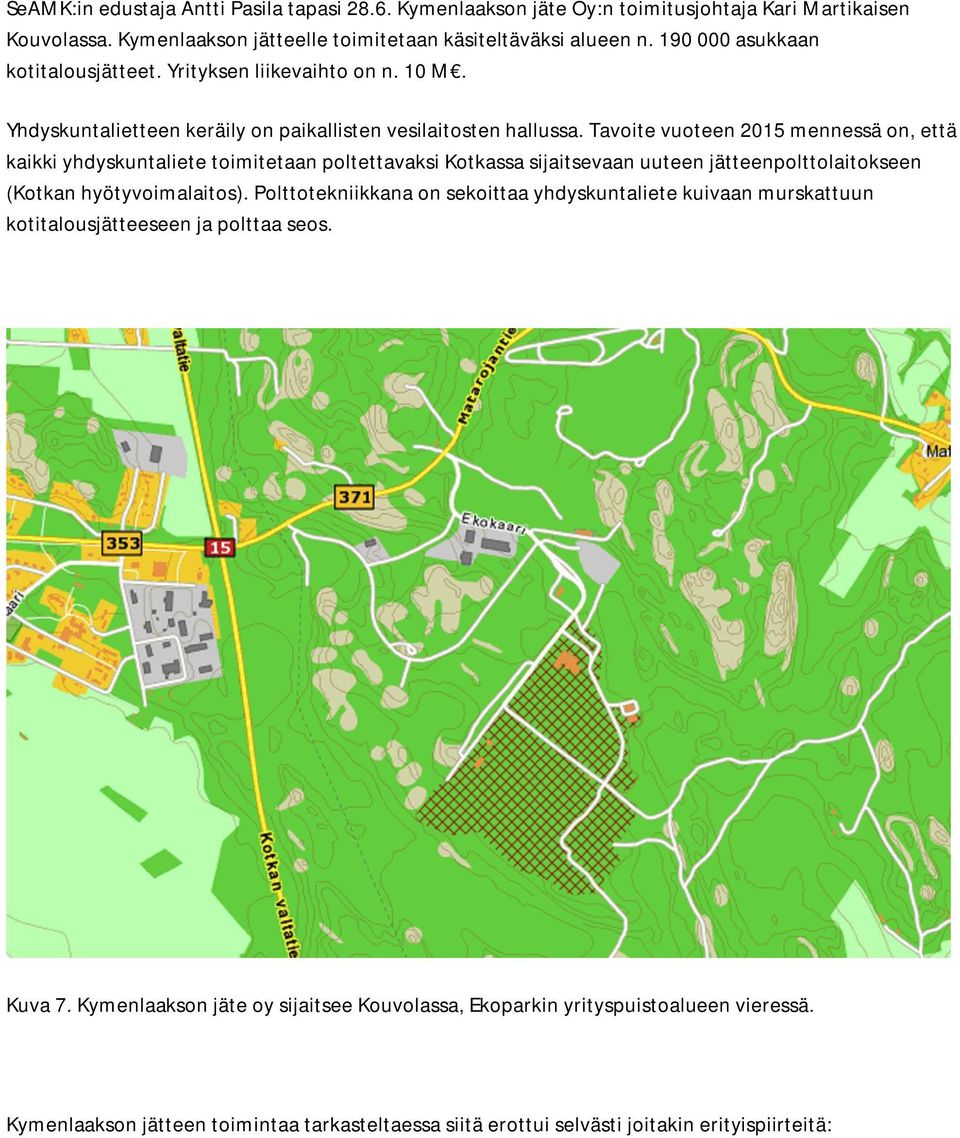 Tavoite vuoteen 2015 mennessä on, että kaikki yhdyskuntaliete toimitetaan poltettavaksi Kotkassa sijaitsevaan uuteen jätteenpolttolaitokseen (Kotkan hyötyvoimalaitos).