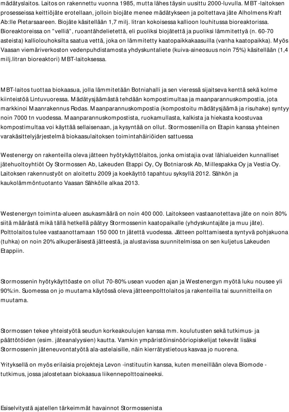 litran kokoisessa kallioon louhitussa bioreaktorissa. Bioreaktoreissa on velliä, ruoantähdelietettä, eli puoliksi biojätettä ja puoliksi lämmitettyä (n.