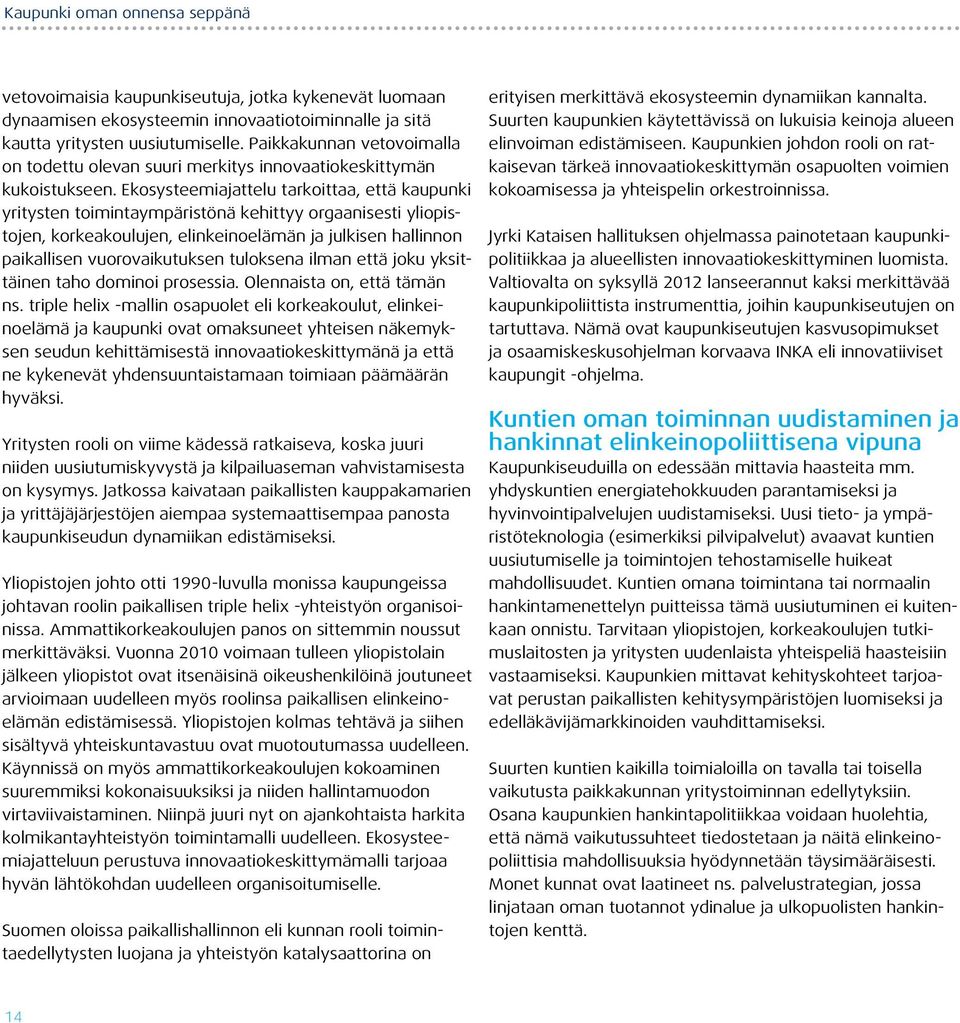 Ekosysteemiajattelu tarkoittaa, että kaupunki yritysten toimintaympäristönä kehittyy orgaanisesti yliopistojen, korkeakoulujen, elinkeinoelämän ja julkisen hallinnon paikallisen vuorovaikutuksen