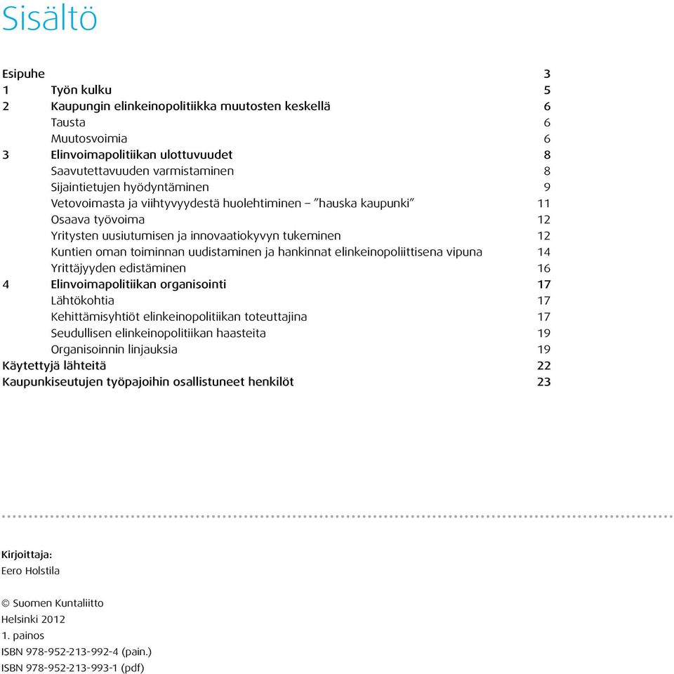 hankinnat elinkeinopoliittisena vipuna 14 Yrittäjyyden edistäminen 16 4 Elinvoimapolitiikan organisointi 17 Lähtökohtia 17 Kehittämisyhtiöt elinkeinopolitiikan toteuttajina 17 Seudullisen