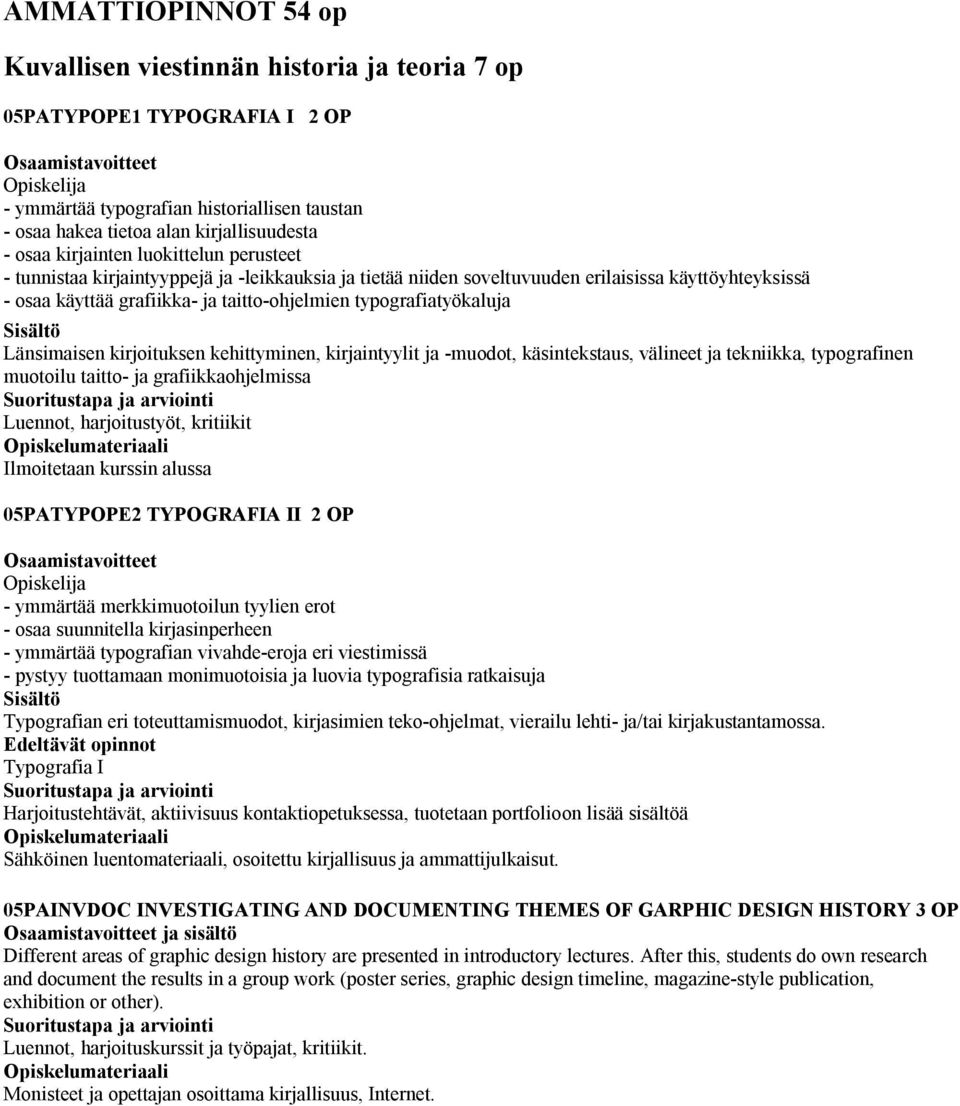 typografiatyökaluja Länsimaisen kirjoituksen kehittyminen, kirjaintyylit ja -muodot, käsintekstaus, välineet ja tekniikka, typografinen muotoilu taitto- ja grafiikkaohjelmissa Luennot, harjoitustyöt,