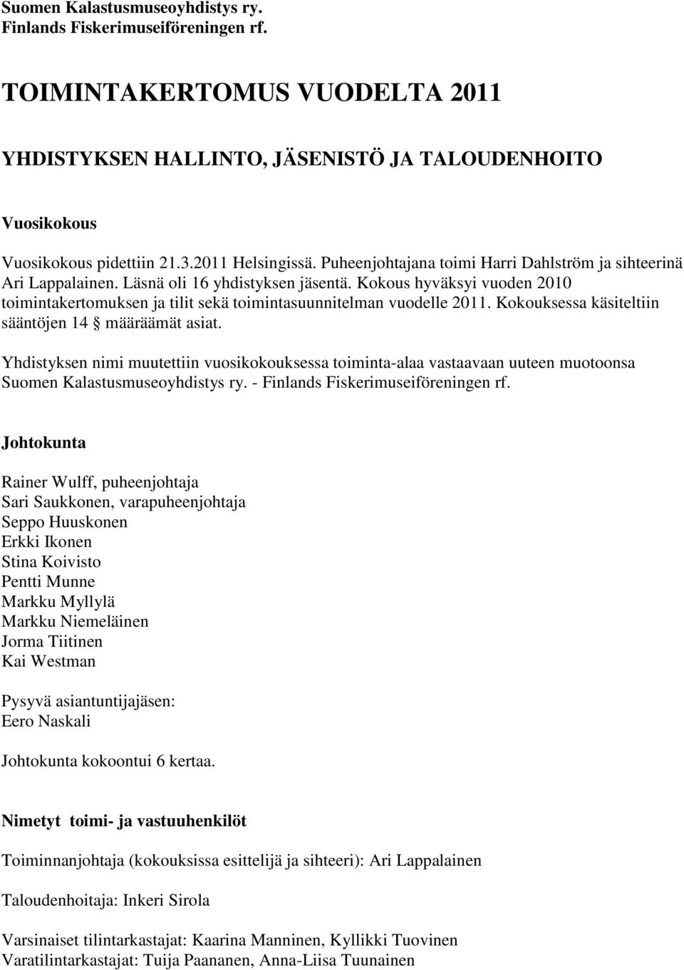 Kokous hyväksyi vuoden 2010 toimintakertomuksen ja tilit sekä toimintasuunnitelman vuodelle 2011. Kokouksessa käsiteltiin sääntöjen 14 määräämät asiat.