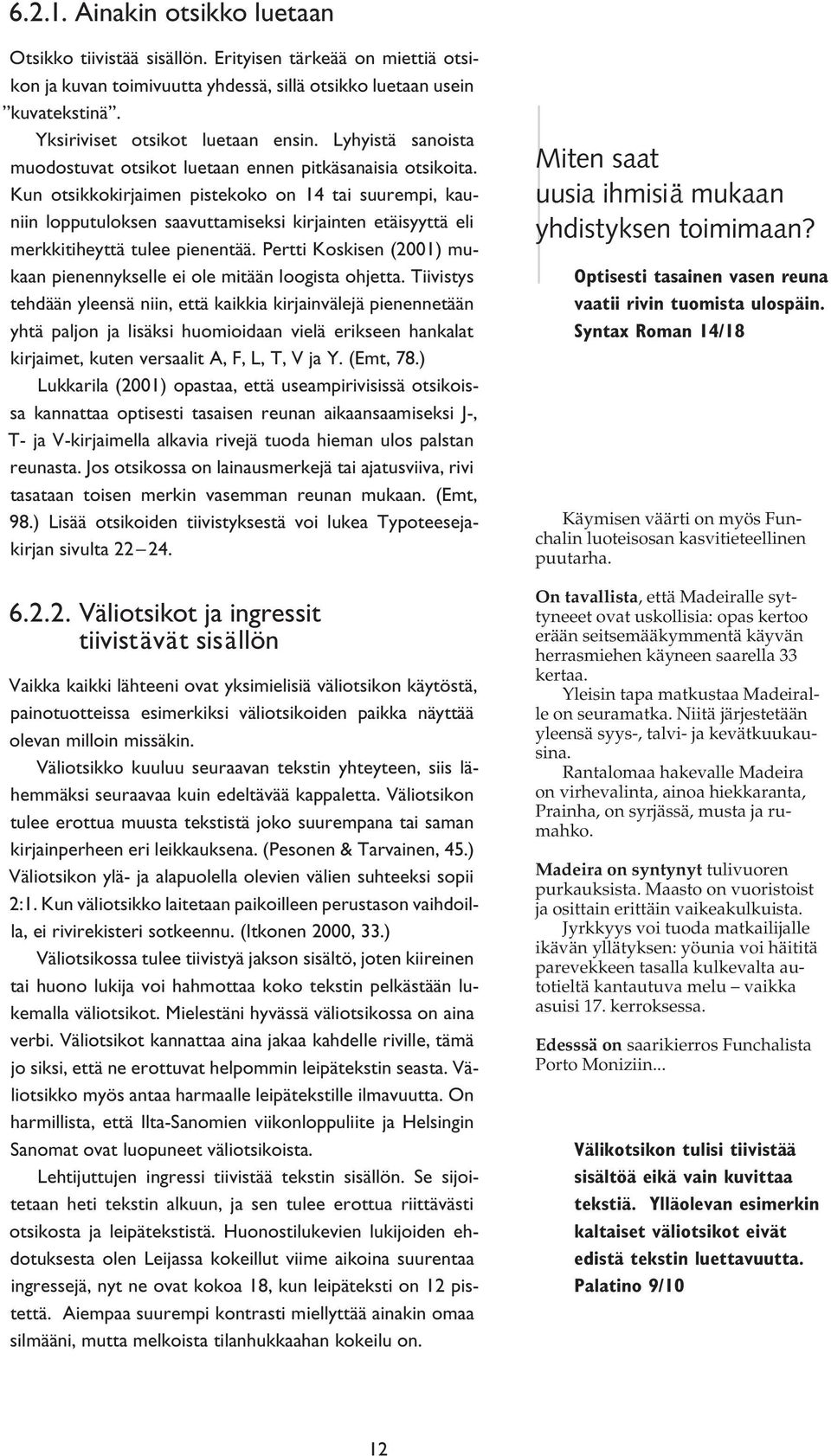 Kun otsikkokirjaimen pistekoko on 14 tai suurempi, kauniin lopputuloksen saavuttamiseksi kirjainten etäisyyttä eli merkkitiheyttä tulee pienentää.