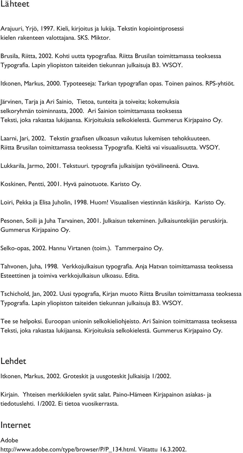 Järvinen, Tarja ja Ari Sainio, Tietoa, tunteita ja toiveita; kokemuksia selkoryhmän toiminnasta, 2000. Ari Sainion toimittamassa teoksessa Teksti, joka rakastaa lukijaansa. Kirjoituksia selkokielestä.