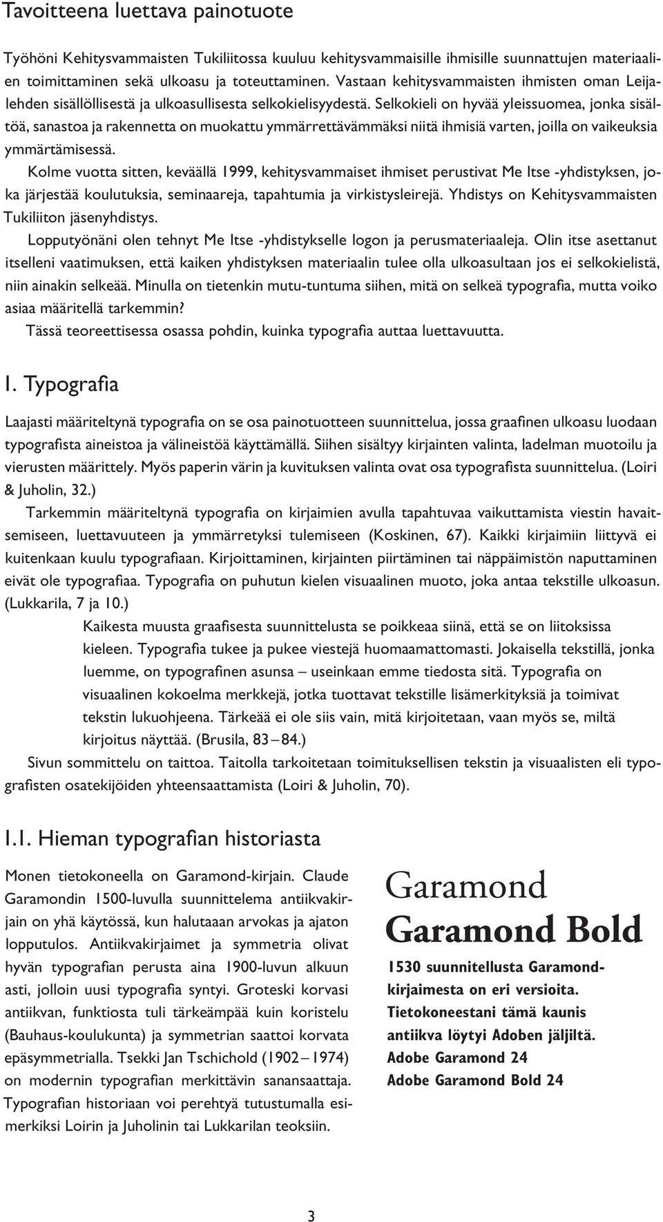 Selkokieli on hyvää yleissuomea, jonka sisältöä, sanastoa ja rakennetta on muokattu ymmärrettävämmäksi niitä ihmisiä varten, joilla on vaikeuksia ymmärtämisessä.