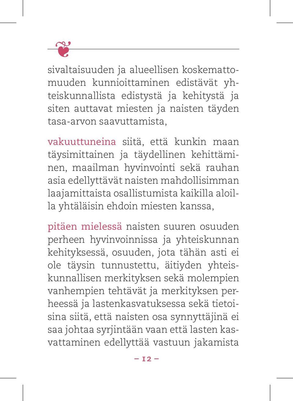 ehdoin miesten kanssa, pitäen mielessä naisten suuren osuuden perheen hyvinvoinnissa ja yhteiskunnan kehityksessä, osuuden, jota tähän asti ei ole täysin tunnustettu, äitiyden yhteiskunnallisen