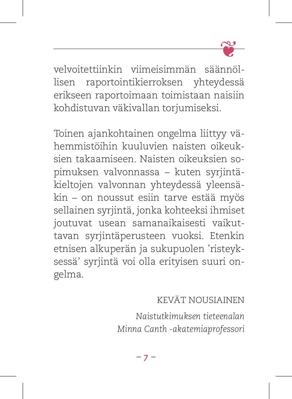 Naisten oikeuksien sopimuksen valvonnassa kuten syrjintäkieltojen valvonnan yhteydessä yleensäkin on noussut esiin tarve estää myös sellainen syrjintä, jonka