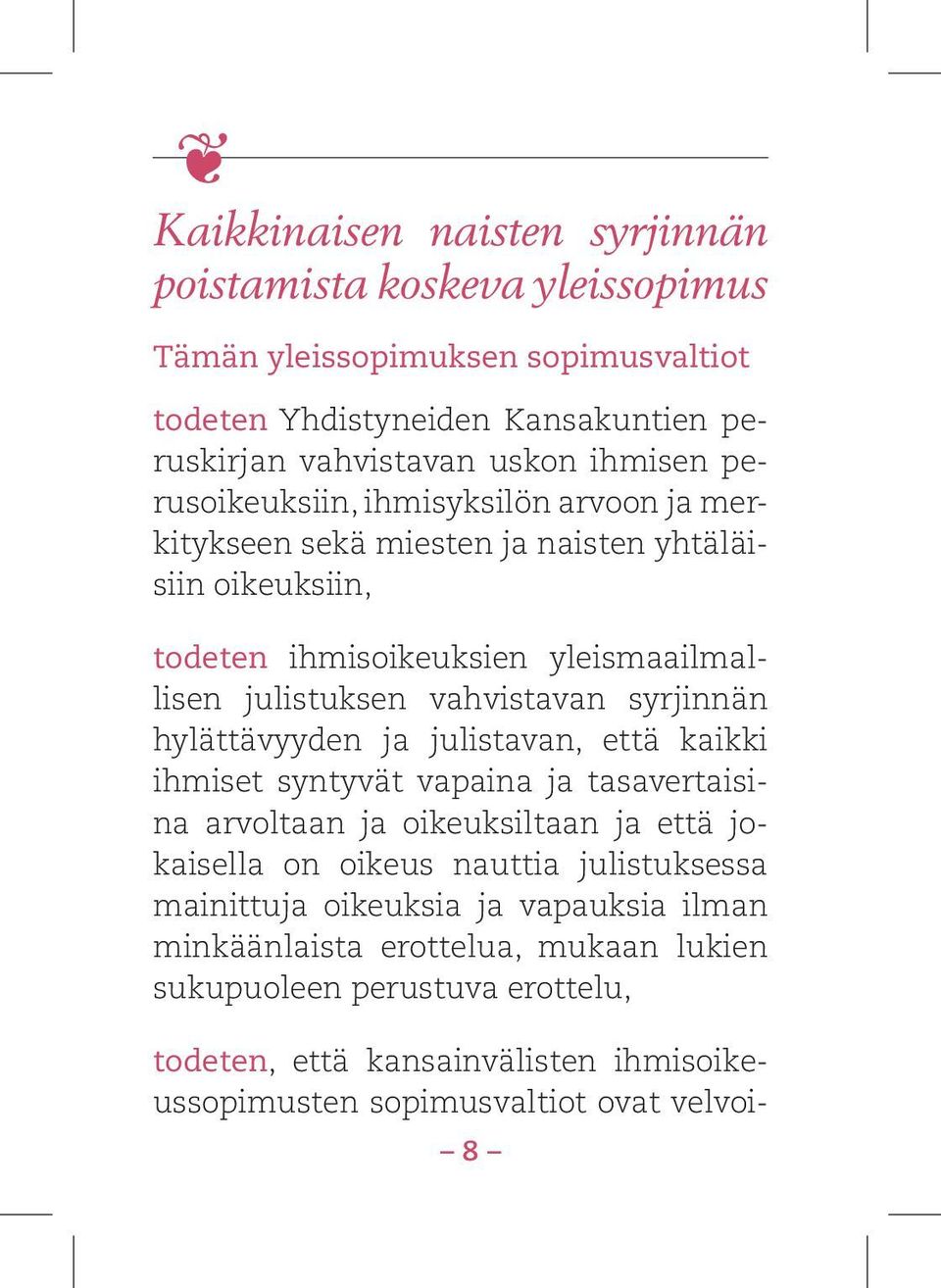 syrjinnän hylättävyyden ja julistavan, että kaikki ihmiset syntyvät vapaina ja tasavertaisina arvoltaan ja oikeuksiltaan ja että jokaisella on oikeus nauttia julistuksessa