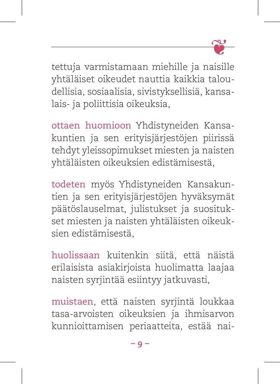 sen erityisjärjestöjen hyväksymät päätöslauselmat, julistukset ja suositukset miesten ja naisten yhtäläisten oikeuksien edistämisestä, huolissaan kuitenkin siitä, että näistä