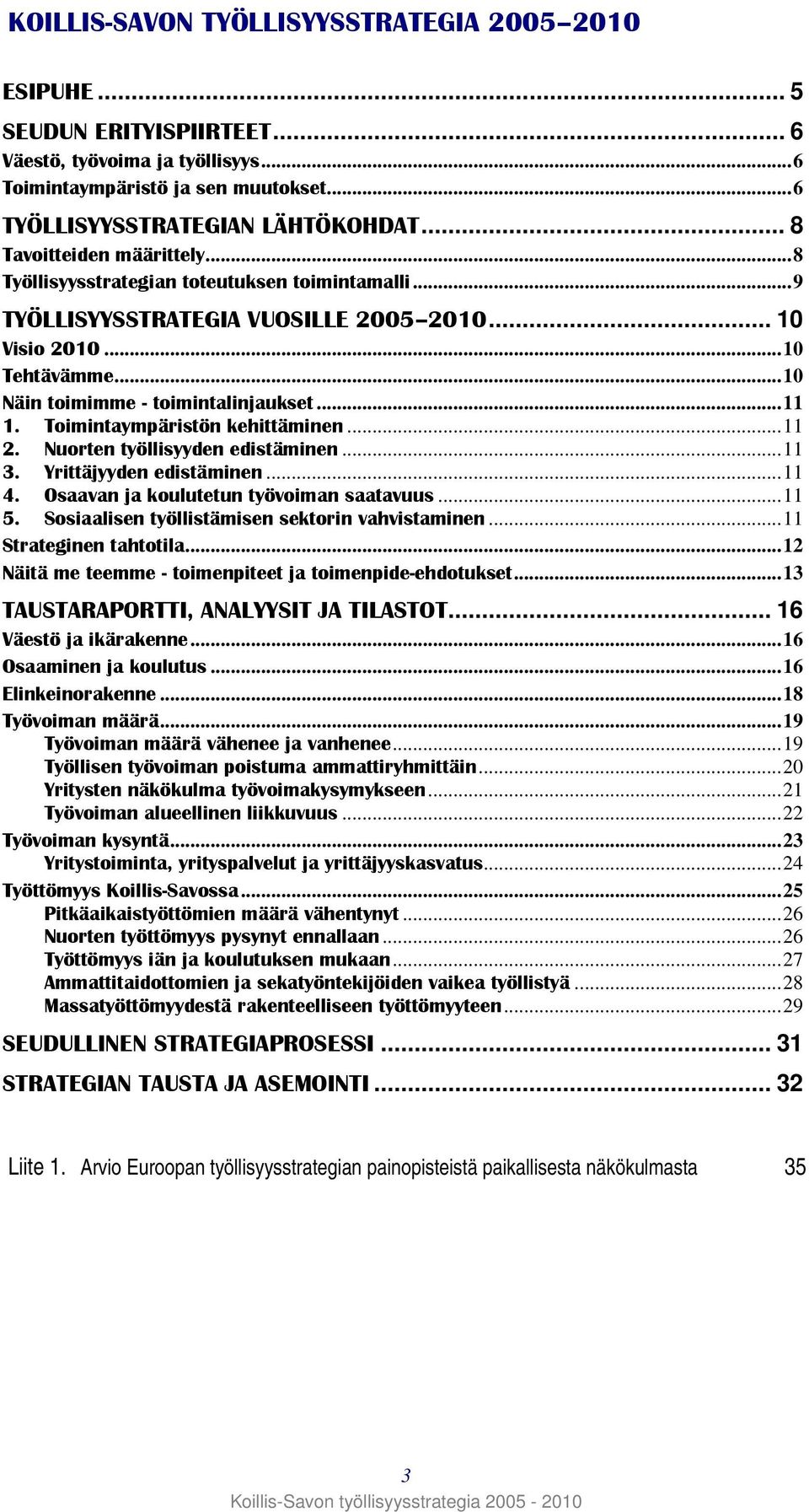 ..11 1. Toimintaympäristön kehittäminen...11 2. Nuorten työllisyyden edistäminen...11 3. Yrittäjyyden edistäminen...11 4. Osaavan ja koulutetun työvoiman saatavuus...11 5.