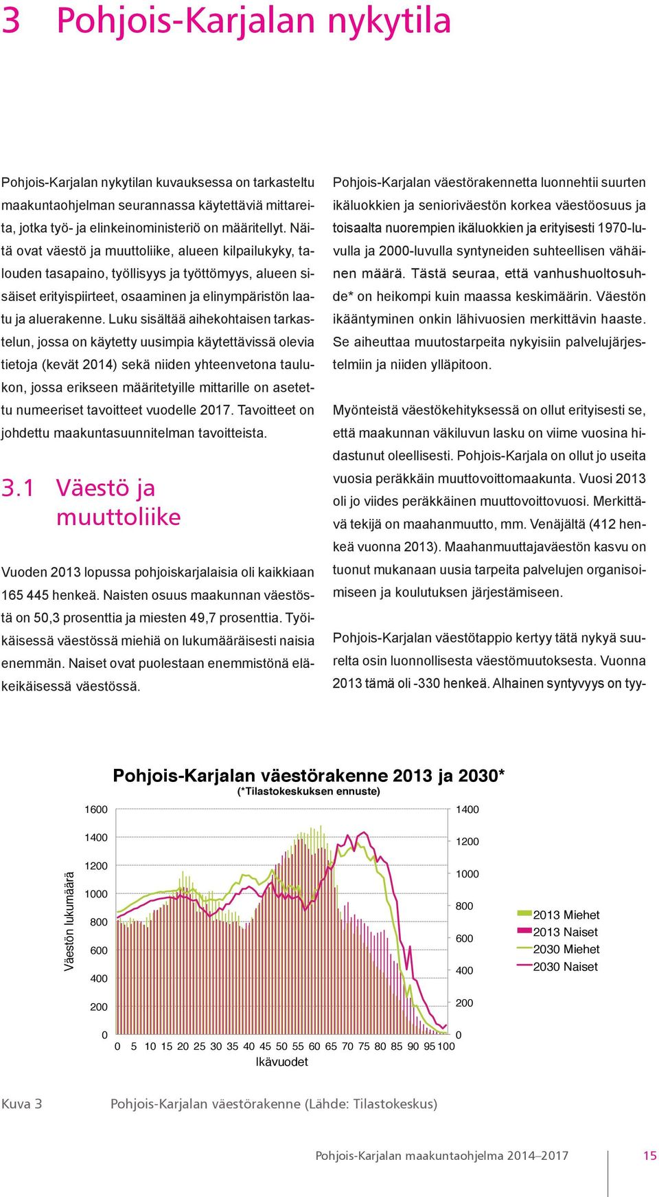 Luku sisältää aihekohtaisen tarkastelun, jossa on käytetty uusimpia käytettävissä olevia tietoja (kevät 2014) sekä niiden yhteenvetona taulukon, jossa erikseen määritetyille mittarille on asetettu