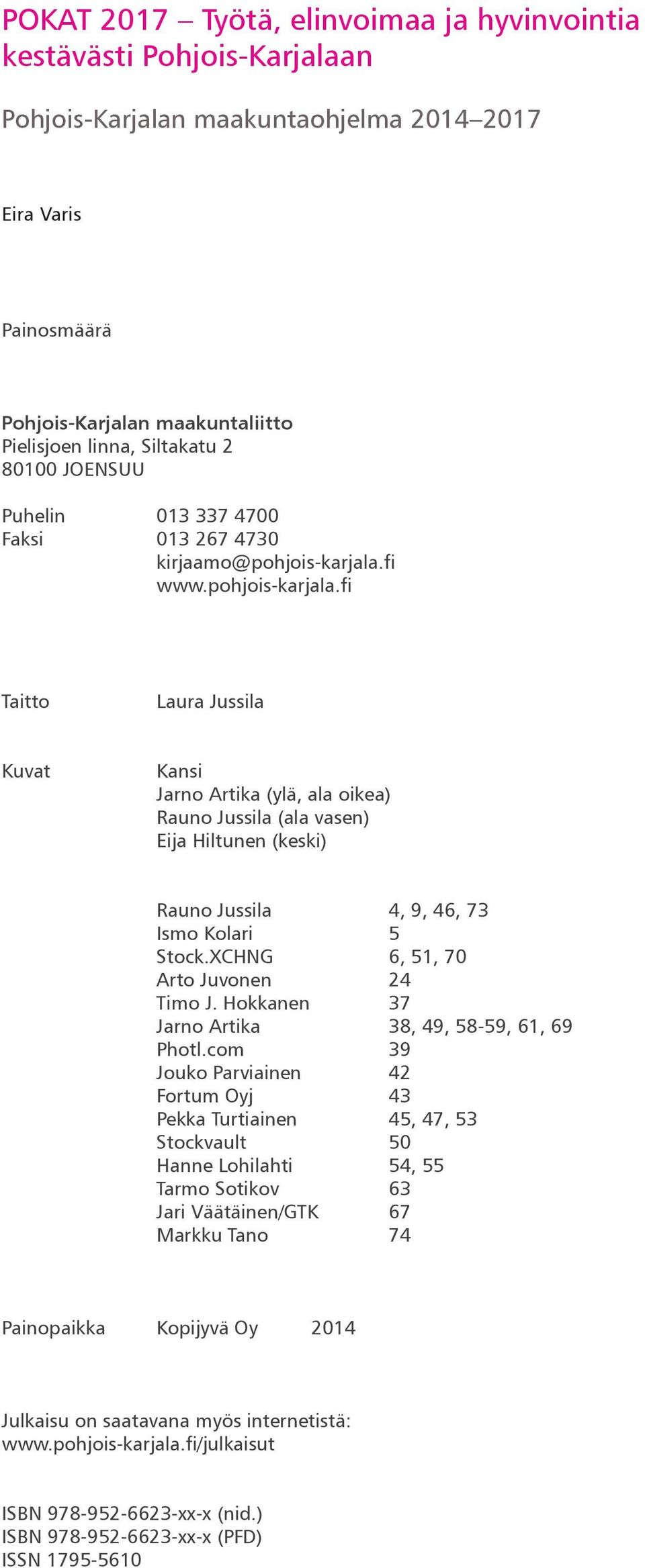 fi www.pohjois-karjala.fi Taitto Laura Jussila Kuvat Kansi Jarno Artika (ylä, ala oikea) Rauno Jussila (ala vasen) Eija Hiltunen (keski) Rauno Jussila 4, 9, 46, 73 Ismo Kolari 5 Stock.