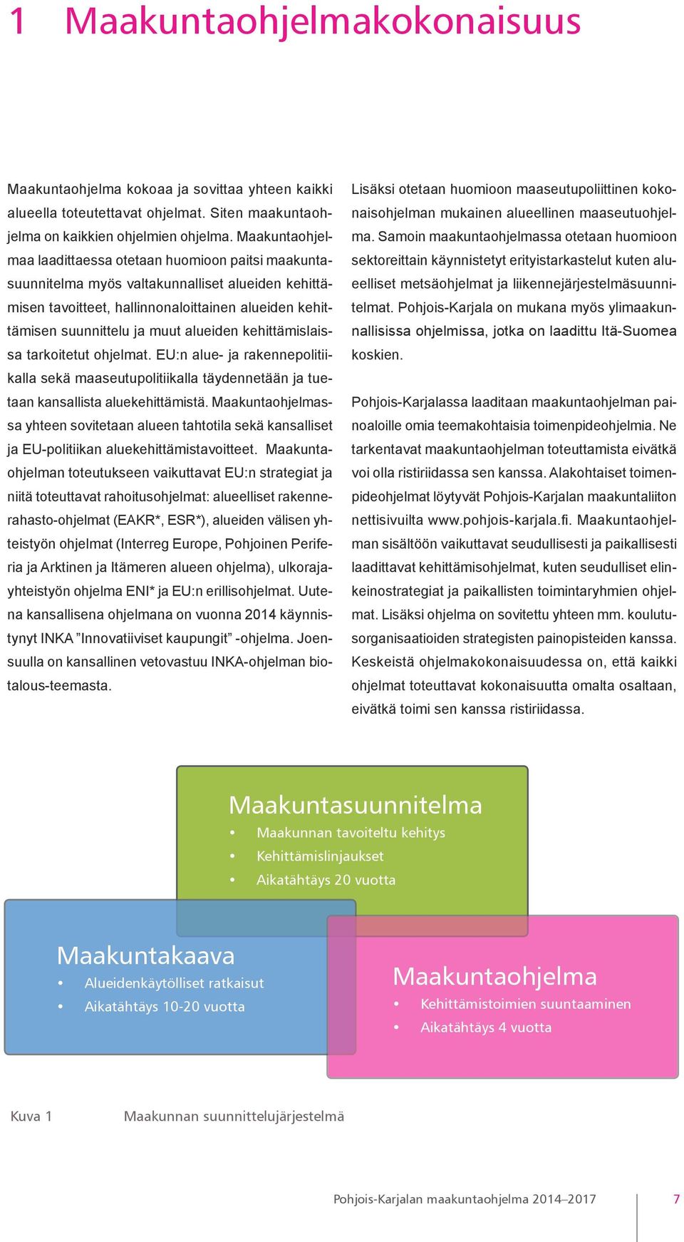 alueiden kehittämislaissa tarkoitetut ohjelmat. EU:n alue- ja rakennepolitiikalla sekä maaseutupolitiikalla täydennetään ja tuetaan kansallista aluekehittämistä.