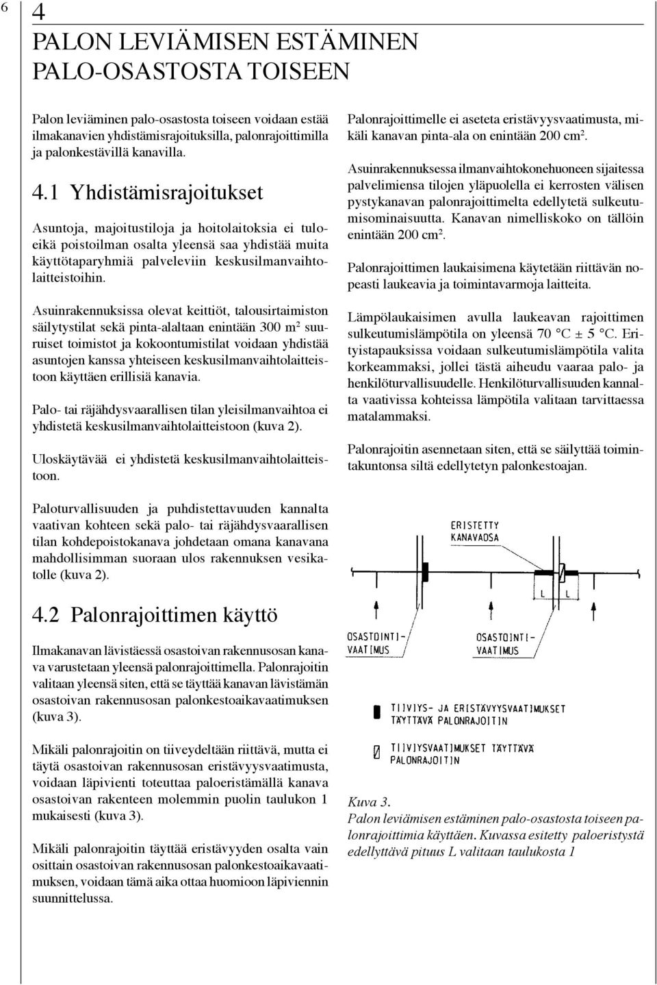 keskusilmanvaihtolaitteistoon käyttäen erillisiä kanavia. Palo- tai räjähdysvaarallisen tilan yleisilmanvaihtoa ei yhdistetä keskusilmanvaihtolaitteistoon (kuva 2).