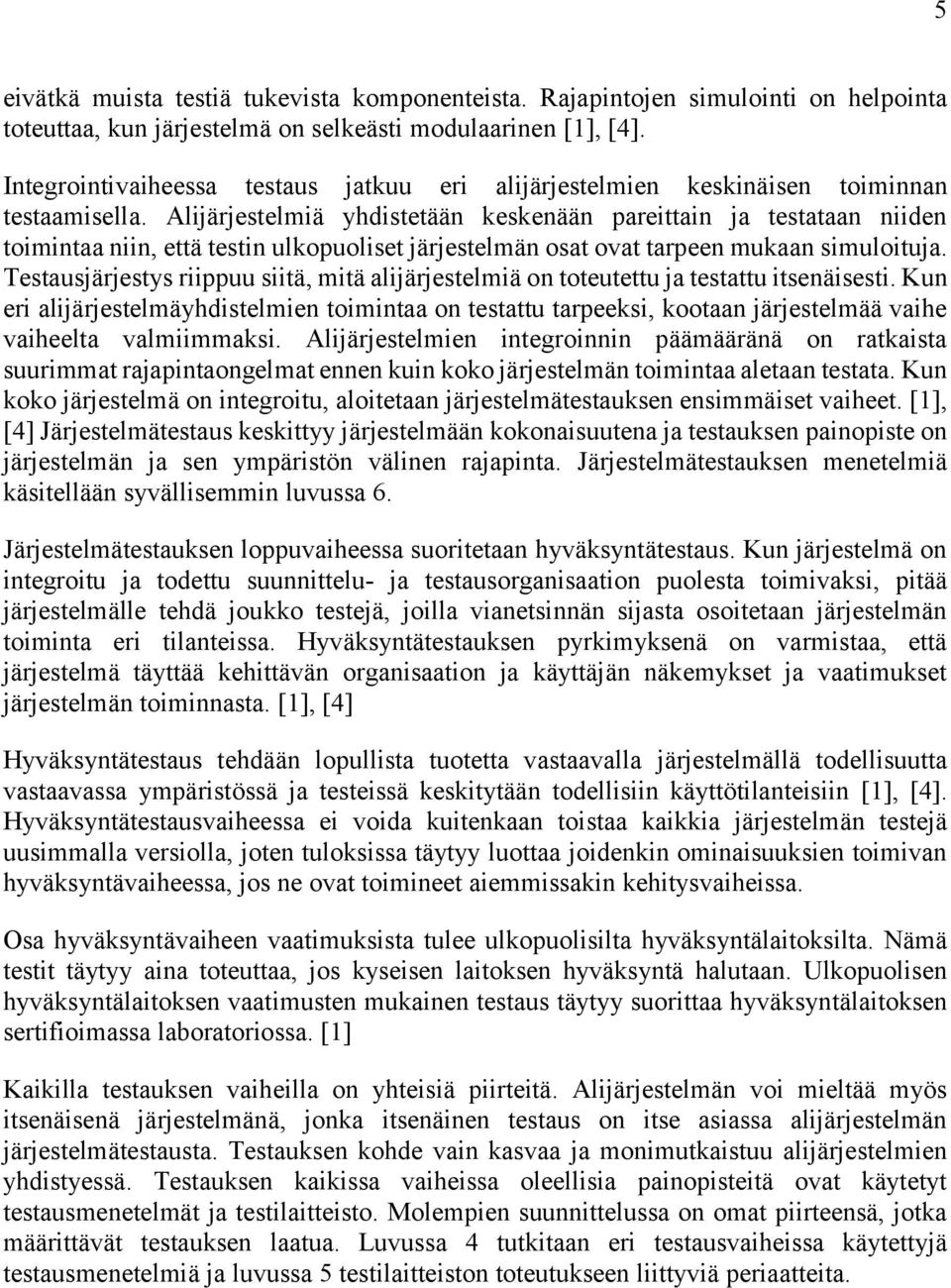 Alijärjestelmiä yhdistetään keskenään pareittain ja testataan niiden toimintaa niin, että testin ulkopuoliset järjestelmän osat ovat tarpeen mukaan simuloituja.