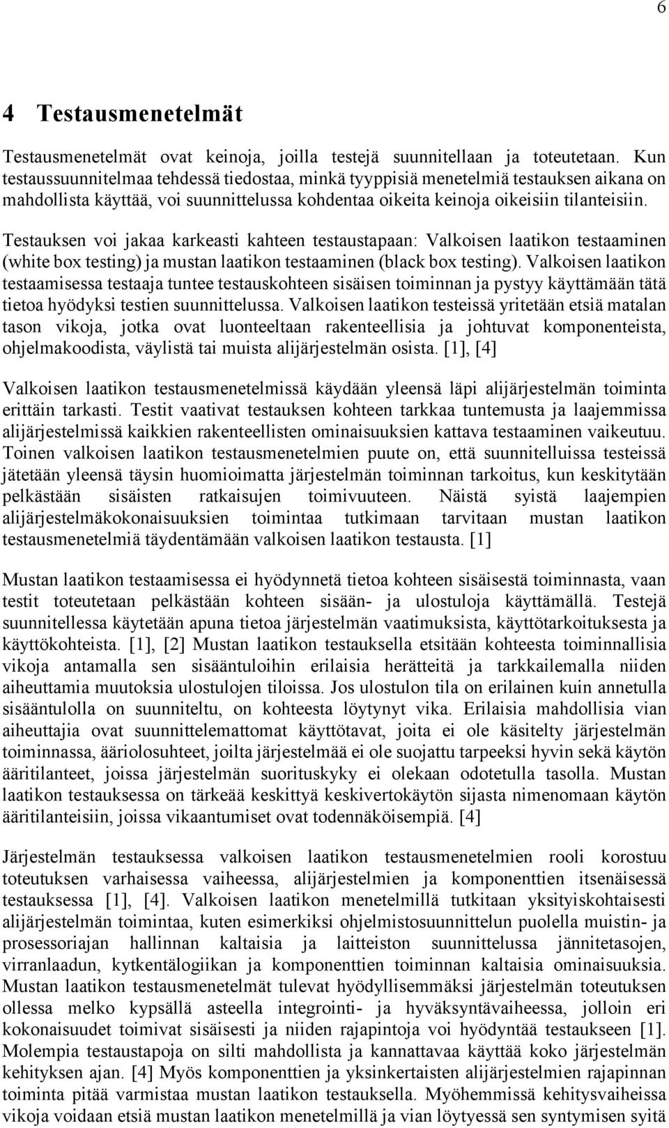 Testauksen voi jakaa karkeasti kahteen testaustapaan: Valkoisen laatikon testaaminen (white box testing) ja mustan laatikon testaaminen (black box testing).