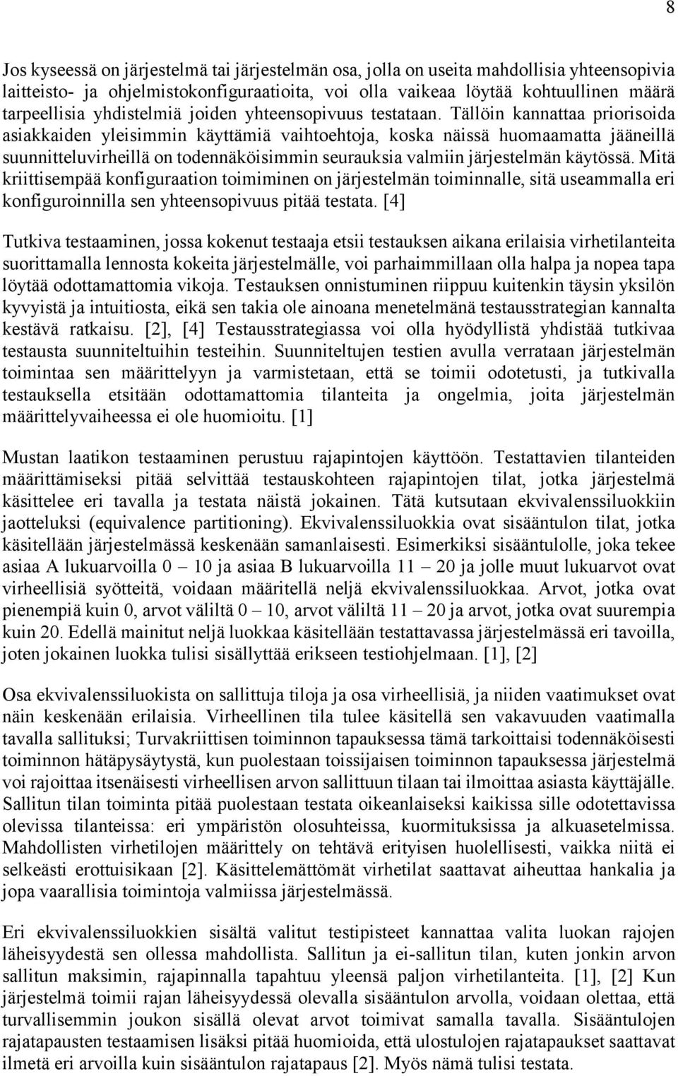 Tällöin kannattaa priorisoida asiakkaiden yleisimmin käyttämiä vaihtoehtoja, koska näissä huomaamatta jääneillä suunnitteluvirheillä on todennäköisimmin seurauksia valmiin järjestelmän käytössä.