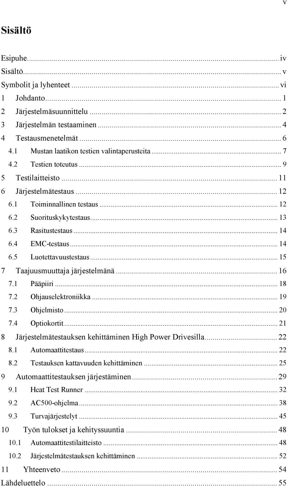 3 Rasitustestaus... 14 6.4 EMC-testaus... 14 6.5 Luotettavuustestaus... 15 7 Taajuusmuuttaja järjestelmänä... 16 7.1 Pääpiiri... 18 7.2 Ohjauselektroniikka... 19 7.3 Ohjelmisto... 20 7.4 Optiokortit.