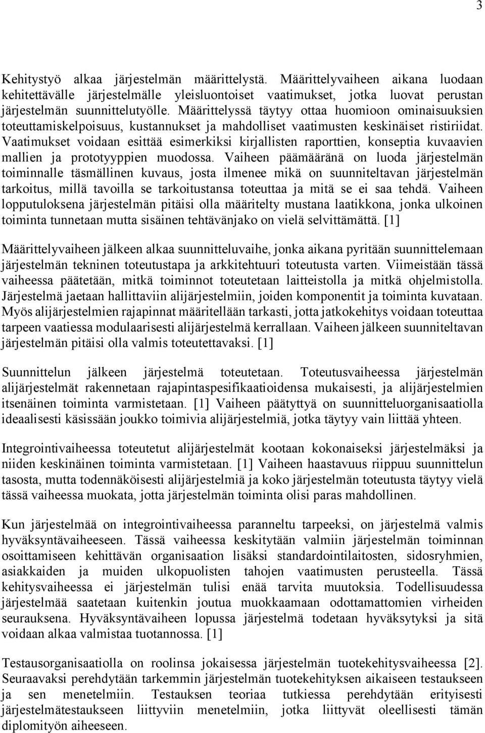 Vaatimukset voidaan esittää esimerkiksi kirjallisten raporttien, konseptia kuvaavien mallien ja prototyyppien muodossa.