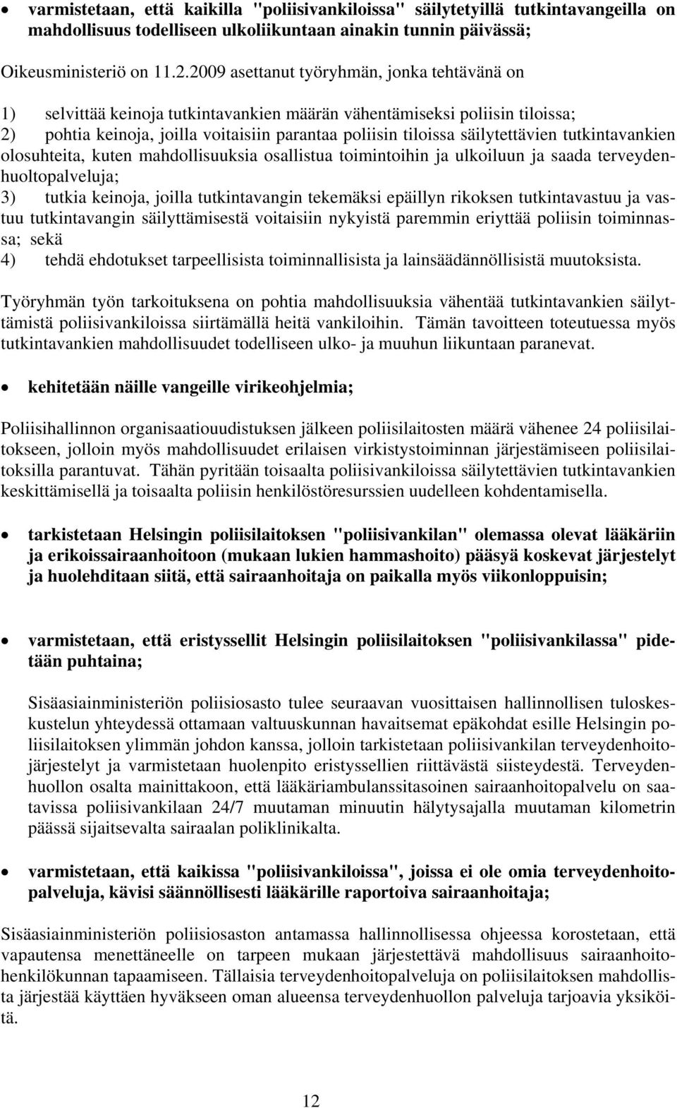 säilytettävien tutkintavankien olosuhteita, kuten mahdollisuuksia osallistua toimintoihin ja ulkoiluun ja saada terveydenhuoltopalveluja; 3) tutkia keinoja, joilla tutkintavangin tekemäksi epäillyn