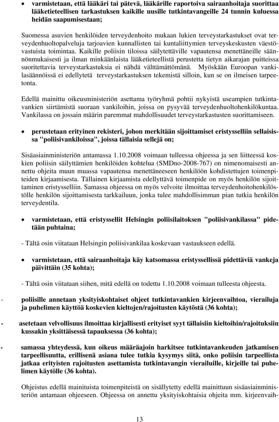 Kaikille poliisin tiloissa säilytettäville vapautensa menettäneille säännönmukaisesti ja ilman minkäänlaista lääketieteellistä perustetta tietyn aikarajan puitteissa suoritettavia terveystarkastuksia