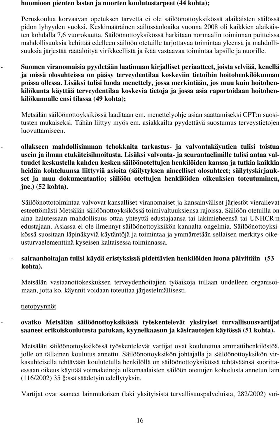 Säilöönottoyksikössä harkitaan normaalin toiminnan puitteissa mahdollisuuksia kehittää edelleen säilöön otetuille tarjottavaa toimintaa yleensä ja mahdollisuuksia järjestää räätälöityä virikkeellistä