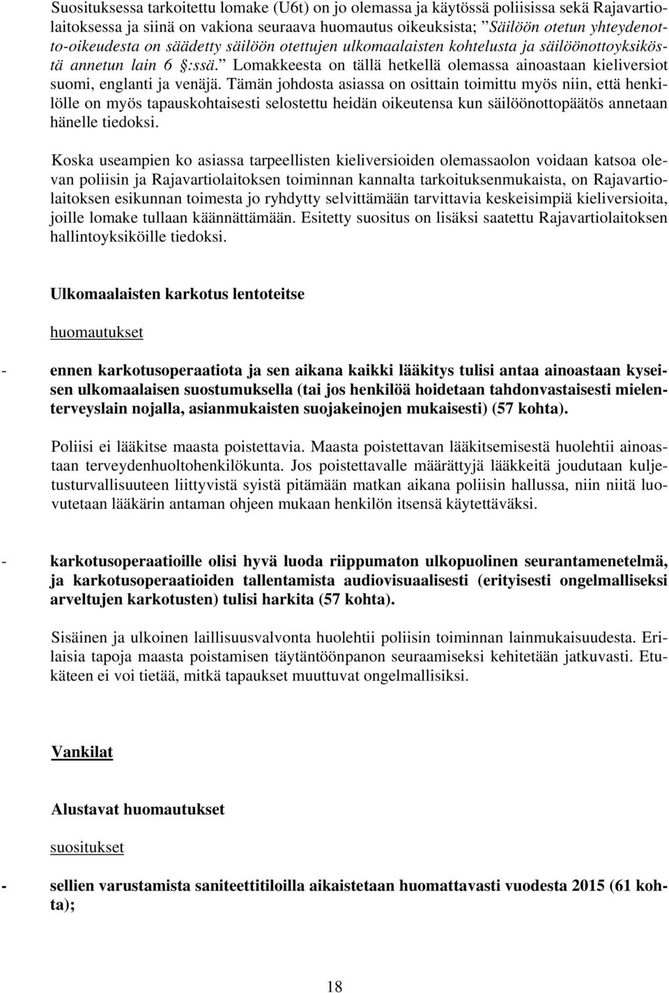 Tämän johdosta asiassa on osittain toimittu myös niin, että henkilölle on myös tapauskohtaisesti selostettu heidän oikeutensa kun säilöönottopäätös annetaan hänelle tiedoksi.