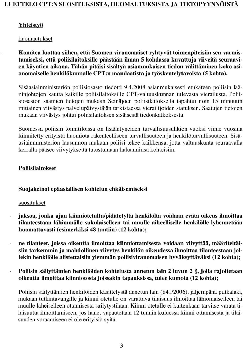 Tähän pitäisi sisältyä asianmukaisen tiedon välittäminen koko asianomaiselle henkilökunnalle CPT:n mandaatista ja työskentelytavoista (5 kohta). Sisäasiainministeriön poliisiosasto tiedotti 9.4.