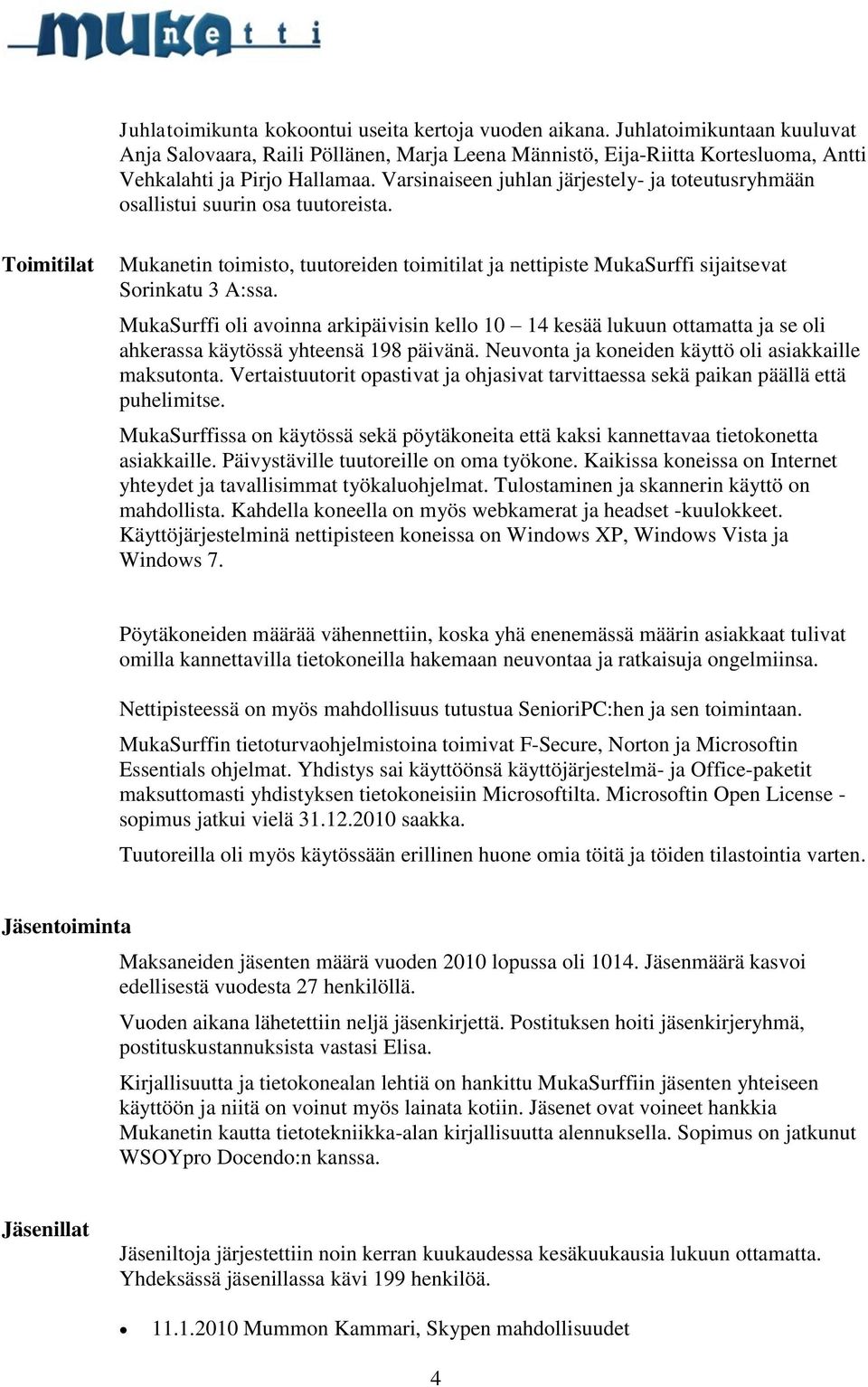 MukaSurffi oli avoinna arkipäivisin kello 10 14 kesää lukuun ottamatta ja se oli ahkerassa käytössä yhteensä 198 päivänä. Neuvonta ja koneiden käyttö oli asiakkaille maksutonta.