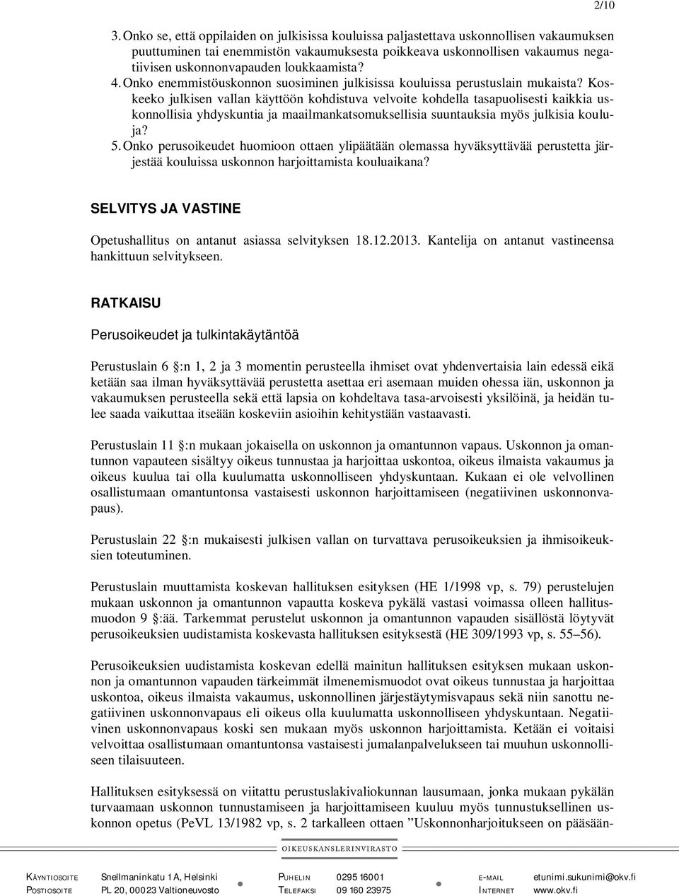 Koskeeko julkisen vallan käyttöön kohdistuva velvoite kohdella tasapuolisesti kaikkia uskonnollisia yhdyskuntia ja maailmankatsomuksellisia suuntauksia myös julkisia kouluja? 5.