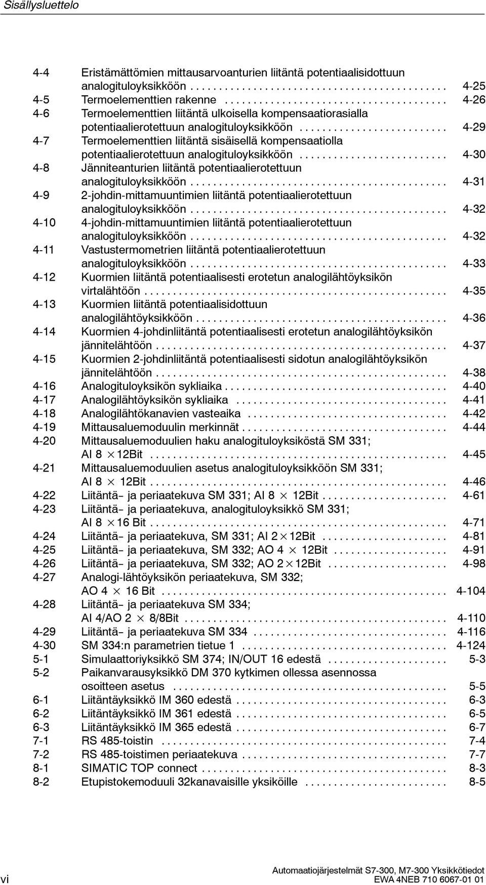 .. 4-29 4-7 Termoelementtien liitäntä sisäisellä kompensaatiolla potentiaalierotettuun analogituloyksikköön... 4-30 4-8 Jänniteanturien liitäntä potentiaalierotettuun analogituloyksikköön.